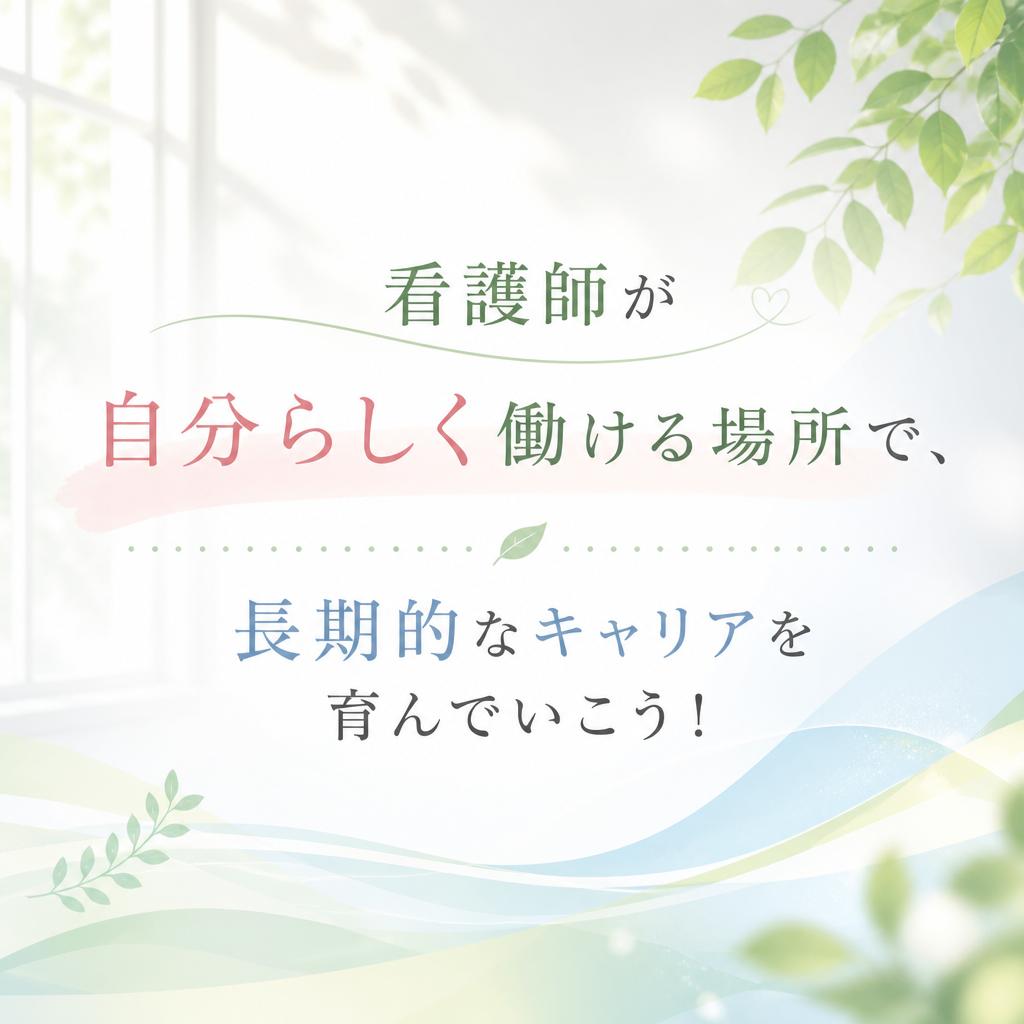 看護師が自分らしく働ける場所で、長期的なキャリアを育んでいこう！